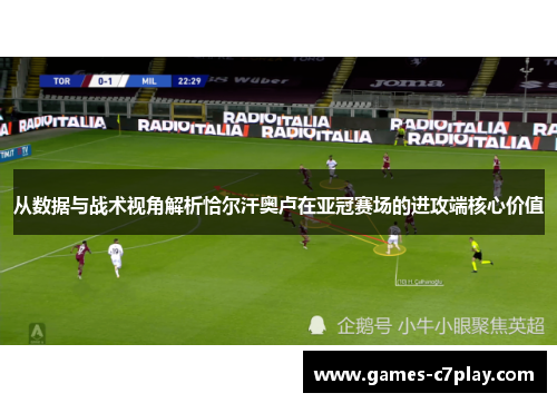 从数据与战术视角解析恰尔汗奥卢在亚冠赛场的进攻端核心价值