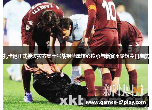 扎卡尼正式接过拉齐奥十号战袍蓝鹰核心传承与新赛季梦想今日启航